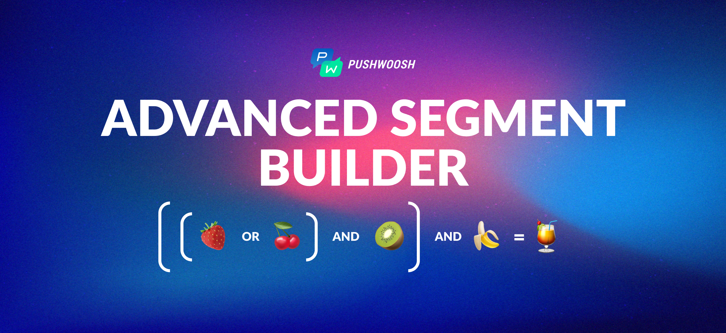 Advanced Segment Builder in Pushwoosh: Make Your Targeting Precise as Never Before